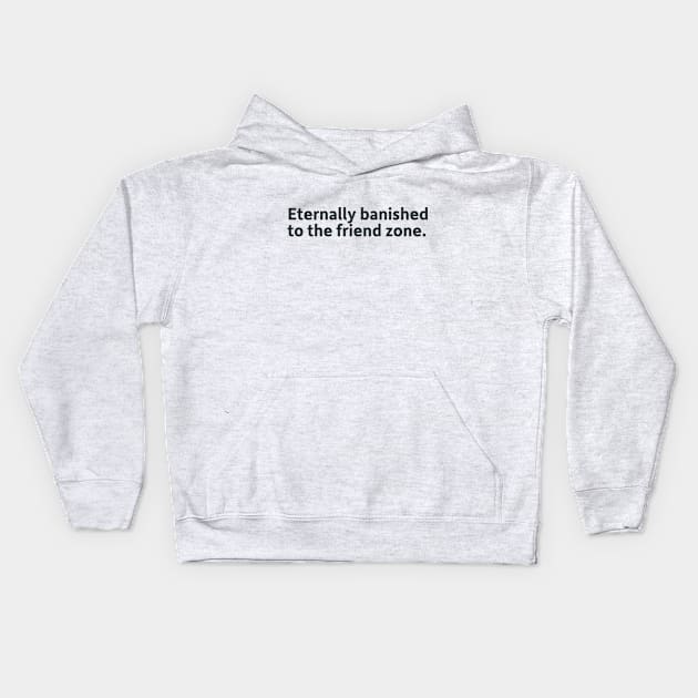 Eternally banished to the friend zone. Kids Hoodie by SillyQuotes